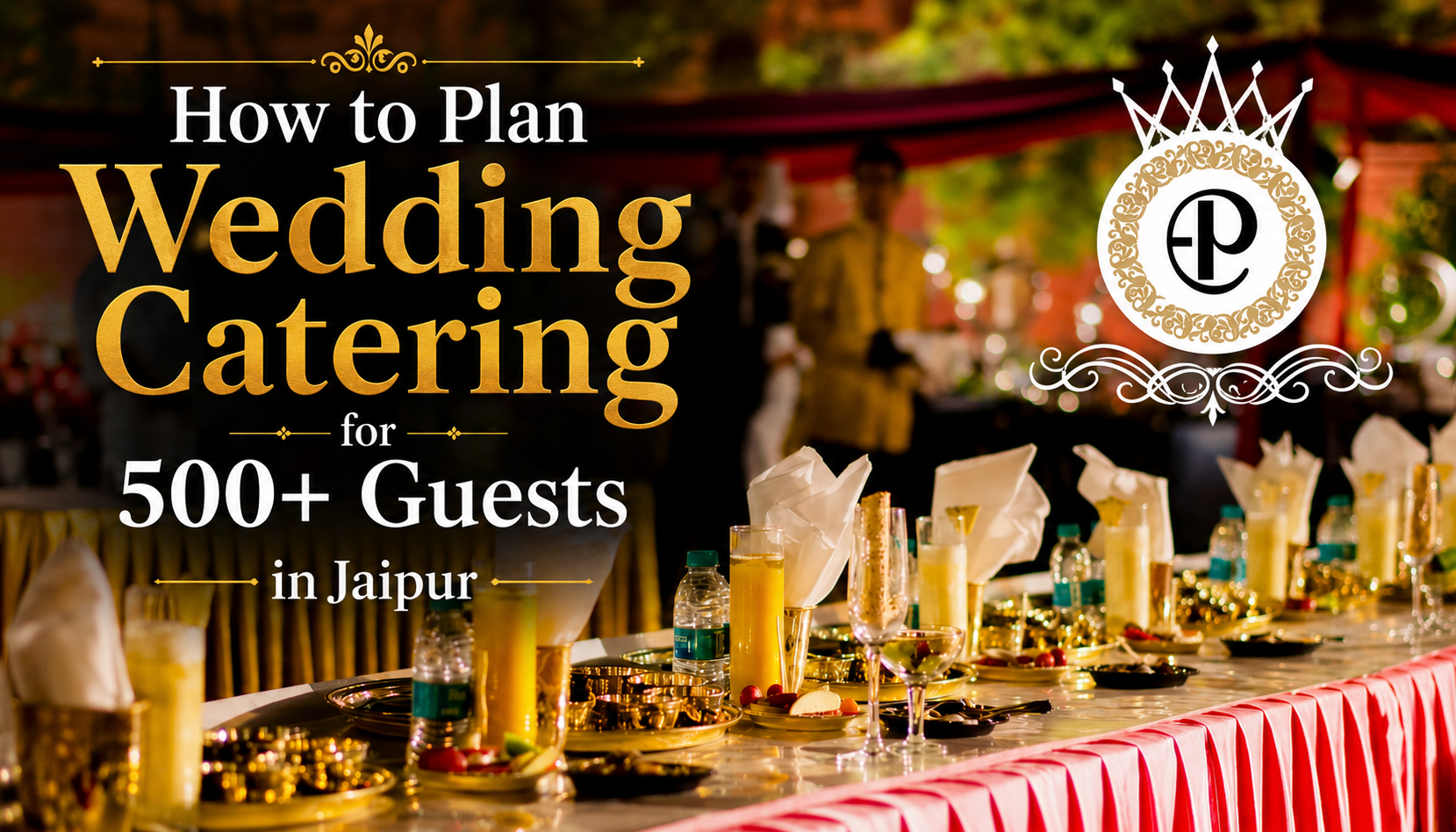 How to Plan Wedding Catering for 500+ Guests in Jaipur